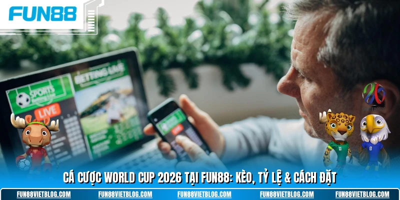 Cá cược world cup 2026 tại Fun88