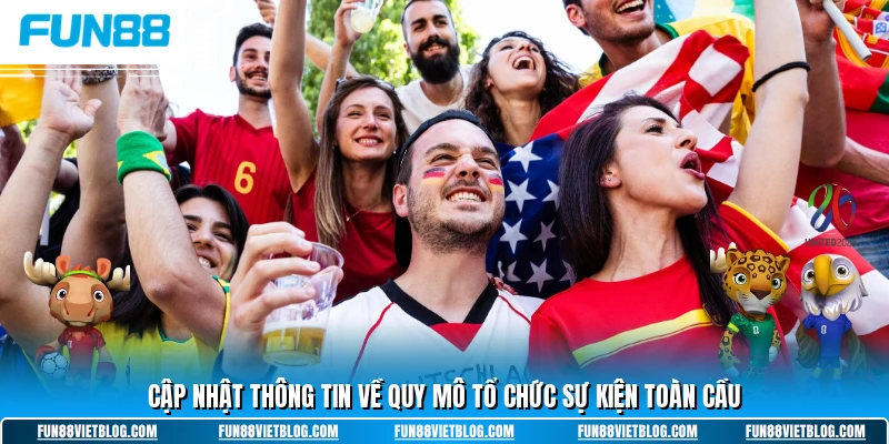 Cập nhật thông tin về quy mô tổ chức sự kiện toàn cầu