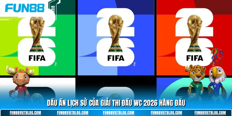 Dấu ấn lịch sử của giải thi đấu WC 2026 hàng đầu