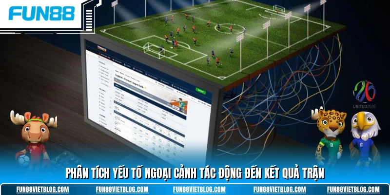 Phân tích yếu tố ngoại cảnh tác động đến kết quả trận